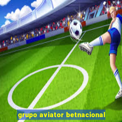 grupo aviator betnacional